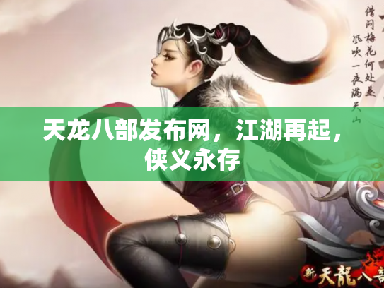 天龙八部发布网，江湖再起，侠义永存