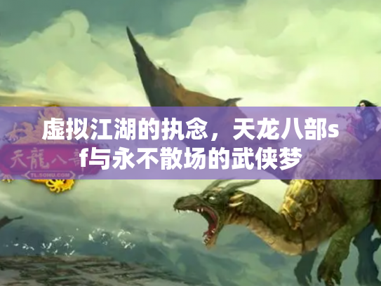 虚拟江湖的执念，天龙八部sf与永不散场的武侠梦