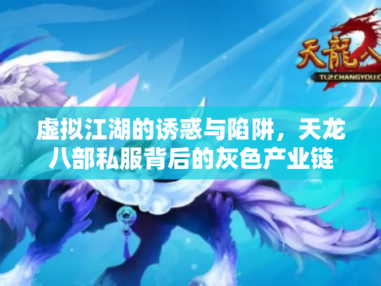 虚拟江湖的诱惑与陷阱，天龙八部私服背后的灰色产业链