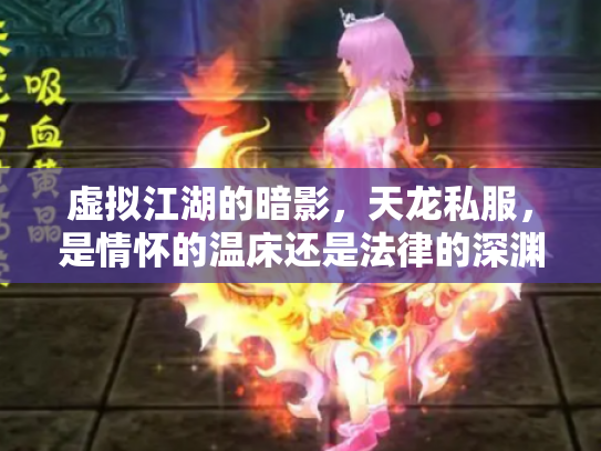 虚拟江湖的暗影，天龙私服，是情怀的温床还是法律的深渊？