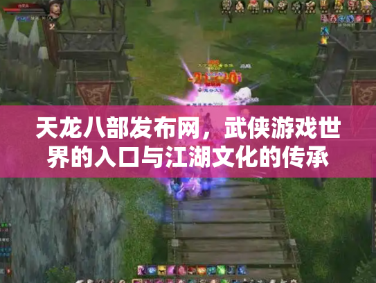 天龙八部发布网，武侠游戏世界的入口与江湖文化的传承