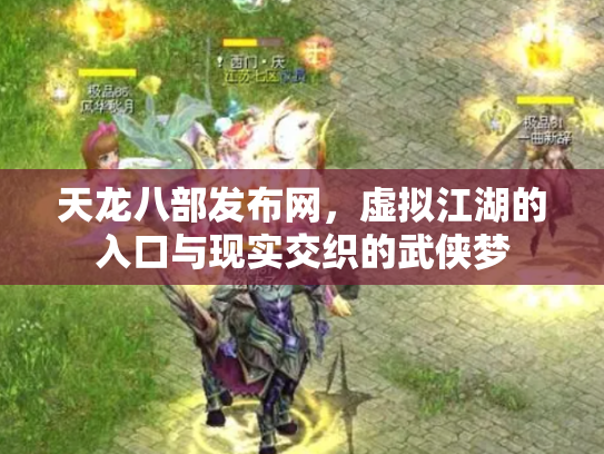 天龙八部发布网，虚拟江湖的入口与现实交织的武侠梦