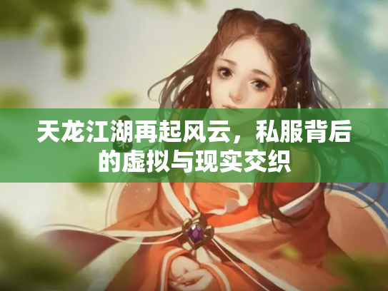 天龙江湖再起风云，私服背后的虚拟与现实交织