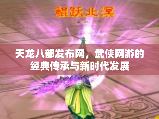 天龙八部发布网，武侠网游的经典传承与新时代发展