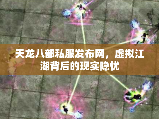 天龙八部私服发布网，虚拟江湖背后的现实隐忧