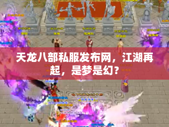 天龙八部私服发布网，江湖再起，是梦是幻？