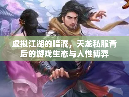 虚拟江湖的暗流，天龙私服背后的游戏生态与人性博弈