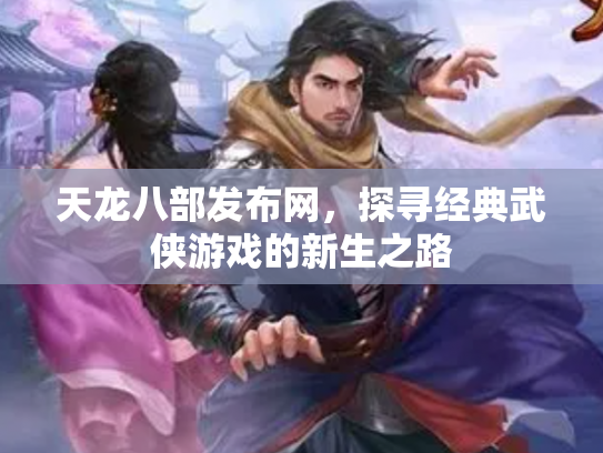 天龙八部发布网，探寻经典武侠游戏的新生之路