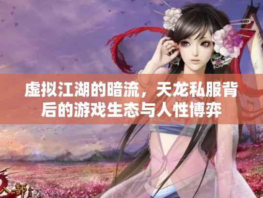 虚拟江湖的暗流，天龙私服背后的游戏生态与人性博弈
