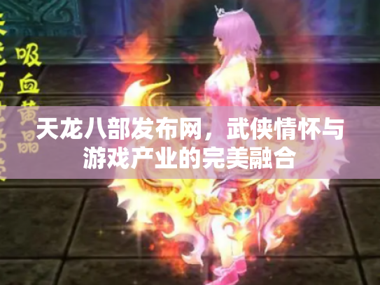 天龙八部发布网，武侠情怀与游戏产业的完美融合