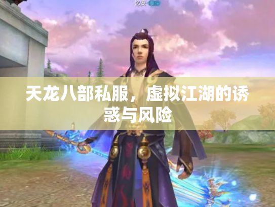 天龙八部私服，虚拟江湖的诱惑与风险