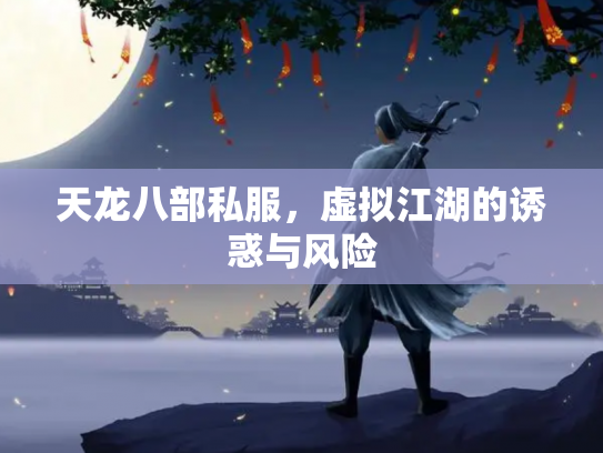 天龙八部私服，虚拟江湖的诱惑与风险