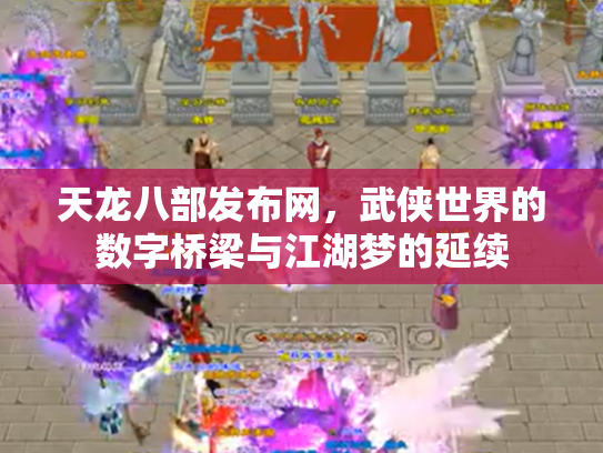 天龙八部发布网，武侠世界的数字桥梁与江湖梦的延续