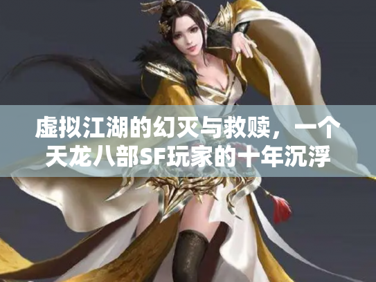 虚拟江湖的幻灭与救赎，一个天龙八部SF玩家的十年沉浮