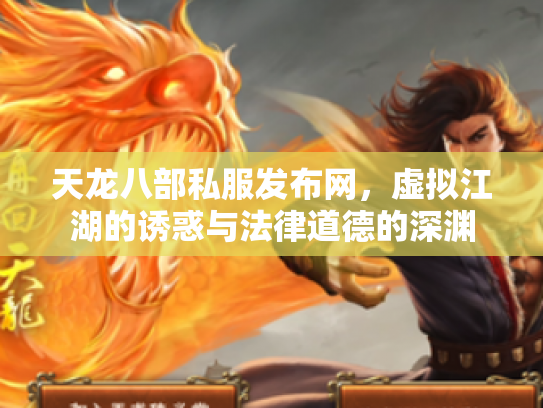 天龙八部私服发布网，虚拟江湖的诱惑与法律道德的深渊