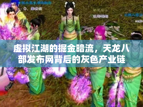 虚拟江湖的掘金暗流，天龙八部发布网背后的灰色产业链