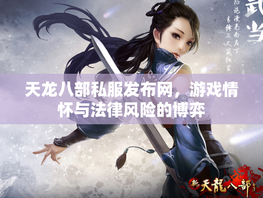 天龙八部私服发布网，游戏情怀与法律风险的博弈