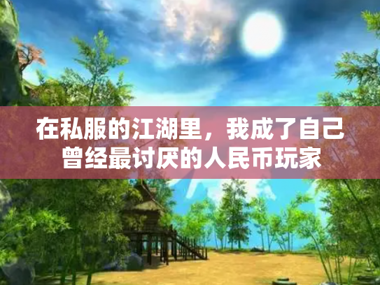 在私服的江湖里，我成了自己曾经最讨厌的人民币玩家
