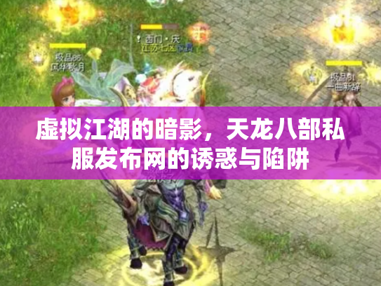虚拟江湖的暗影，天龙八部私服发布网的诱惑与陷阱