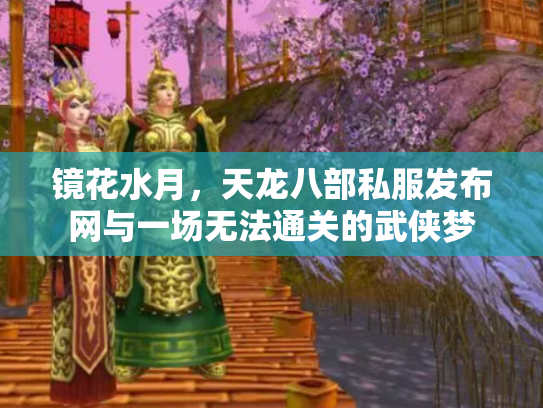 镜花水月，天龙八部私服发布网与一场无法通关的武侠梦