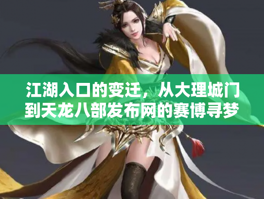 江湖入口的变迁，从大理城门到天龙八部发布网的赛博寻梦录