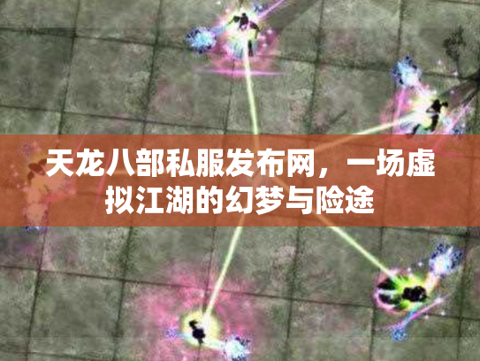 天龙八部私服发布网，一场虚拟江湖的幻梦与险途