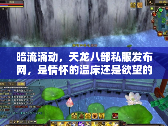 暗流涌动，天龙八部私服发布网，是情怀的温床还是欲望的陷阱？