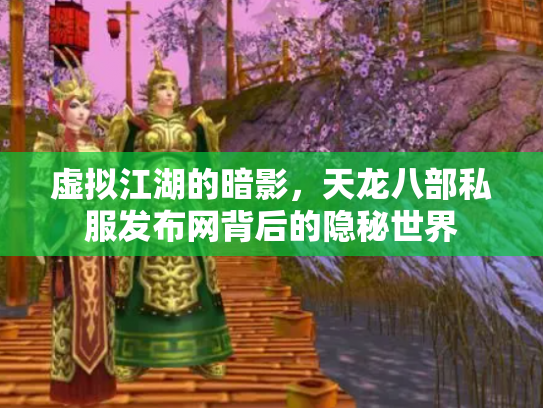 虚拟江湖的暗影，天龙八部私服发布网背后的隐秘世界