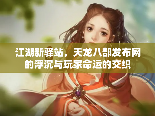 江湖新驿站，天龙八部发布网的浮沉与玩家命运的交织