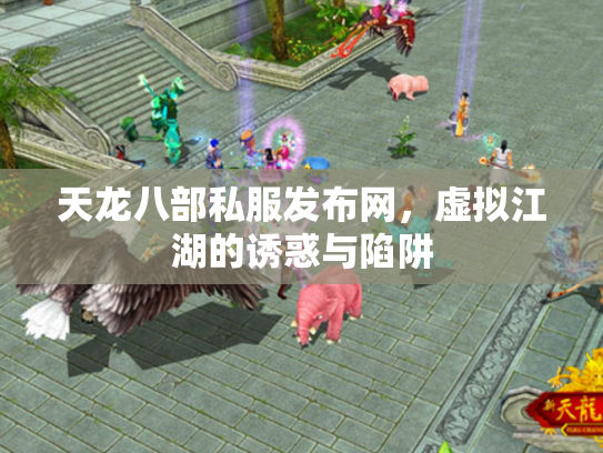 天龙八部私服发布网，虚拟江湖的诱惑与陷阱