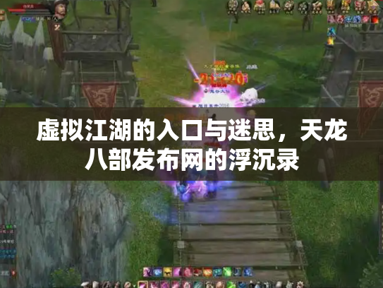 虚拟江湖的入口与迷思，天龙八部发布网的浮沉录