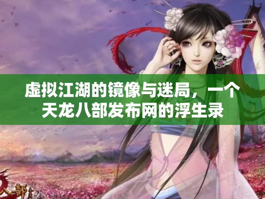 虚拟江湖的镜像与迷局，一个天龙八部发布网的浮生录