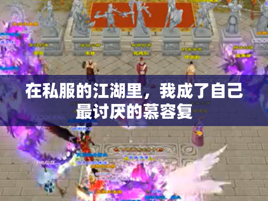 在私服的江湖里，我成了自己最讨厌的慕容复