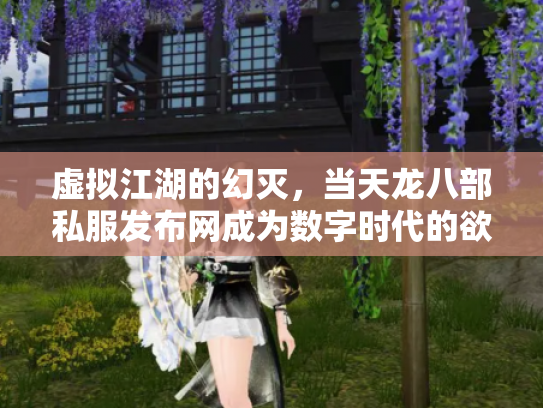 虚拟江湖的幻灭，当天龙八部私服发布网成为数字时代的欲望陷阱