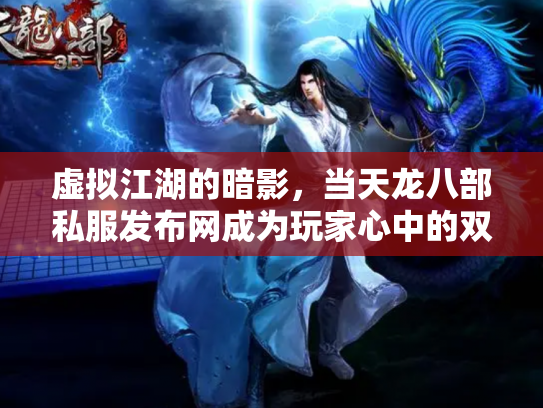 虚拟江湖的暗影，当天龙八部私服发布网成为玩家心中的双刃剑