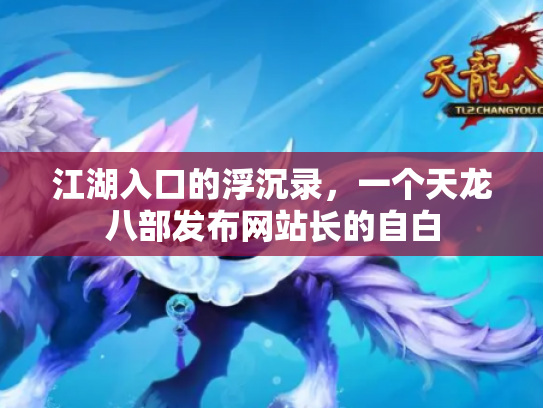 江湖入口的浮沉录，一个天龙八部发布网站长的自白