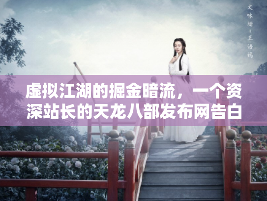 虚拟江湖的掘金暗流，一个资深站长的天龙八部发布网告白