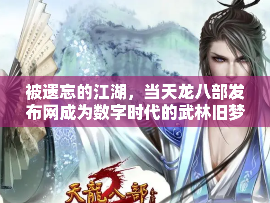 被遗忘的江湖，当天龙八部发布网成为数字时代的武林旧梦