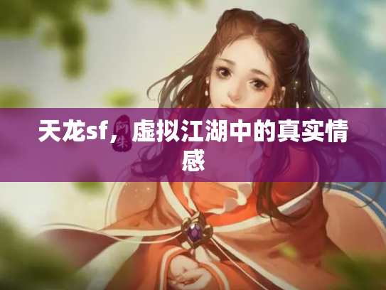 天龙sf，虚拟江湖中的真实情感