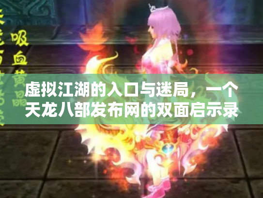 虚拟江湖的入口与迷局，一个天龙八部发布网的双面启示录