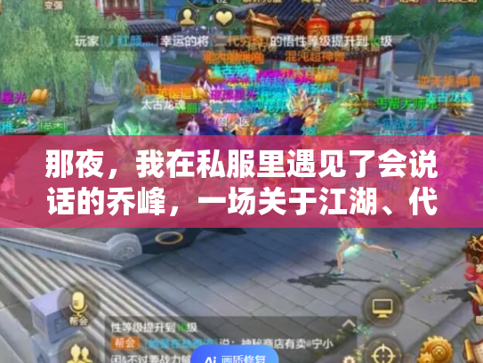 那夜，我在私服里遇见了会说话的乔峰，一场关于江湖、代码与廉价快感的幻梦