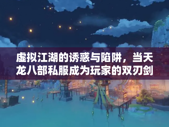 虚拟江湖的诱惑与陷阱，当天龙八部私服成为玩家的双刃剑