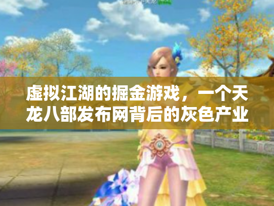 虚拟江湖的掘金游戏，一个天龙八部发布网背后的灰色产业链
