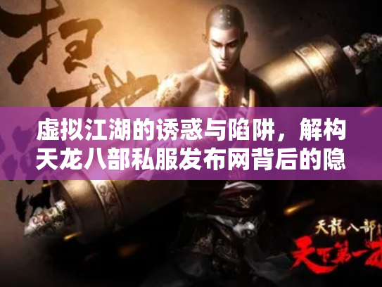 虚拟江湖的诱惑与陷阱，解构天龙八部私服发布网背后的隐忧