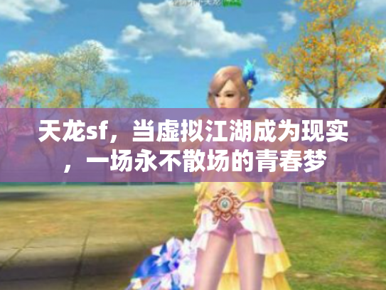 天龙sf，当虚拟江湖成为现实，一场永不散场的青春梦
