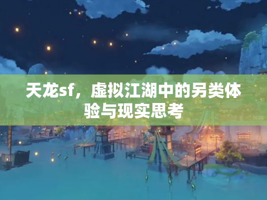 天龙sf，虚拟江湖中的另类体验与现实思考