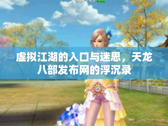 虚拟江湖的入口与迷思，天龙八部发布网的浮沉录