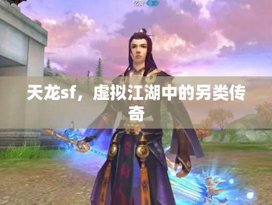 天龙sf，虚拟江湖中的另类传奇