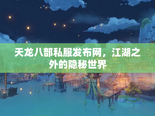 天龙八部私服发布网，江湖之外的隐秘世界