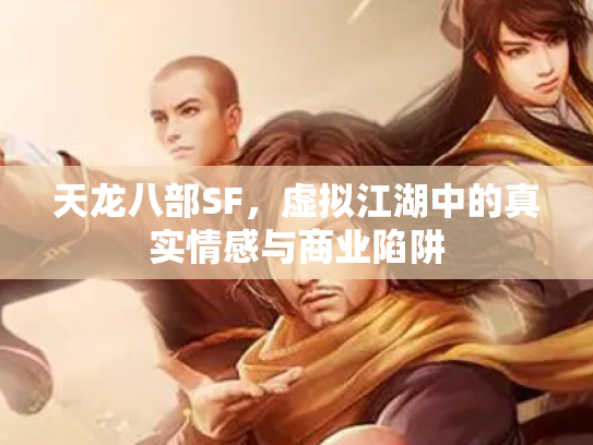 天龙八部SF，虚拟江湖中的真实情感与商业陷阱